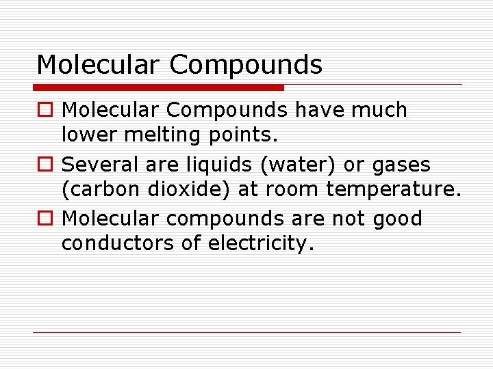 Molecular Compounds o Molecular Compounds have much lower melting points. o Several are liquids