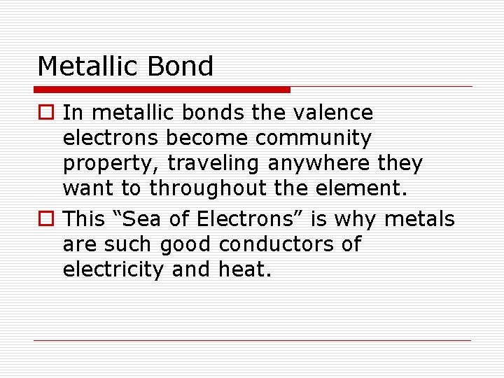 Metallic Bond o In metallic bonds the valence electrons become community property, traveling anywhere