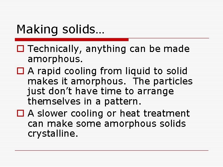 Making solids… o Technically, anything can be made amorphous. o A rapid cooling from