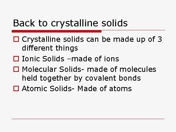 Back to crystalline solids o Crystalline solids can be made up of 3 different