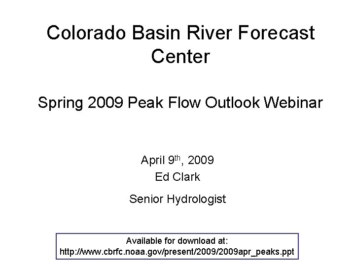 Colorado Basin River Forecast Center Spring 2009 Peak Flow Outlook Webinar April 9 th,