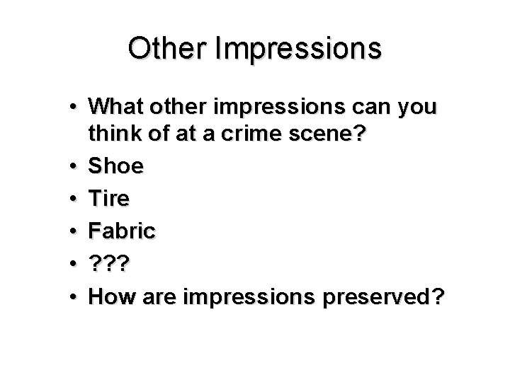 Other Impressions • What other impressions can you think of at a crime scene?