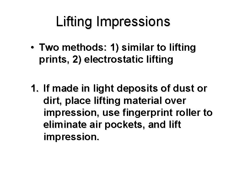 Lifting Impressions • Two methods: 1) similar to lifting prints, 2) electrostatic lifting 1.
