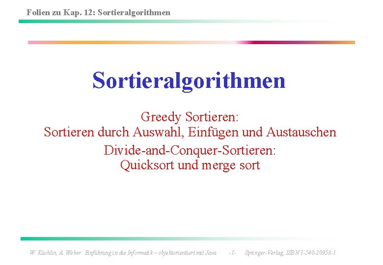 Folien zu Kap. 12: Sortieralgorithmen Greedy Sortieren: Sortieren durch Auswahl, Einfügen und Austauschen Divide-and-Conquer-Sortieren: