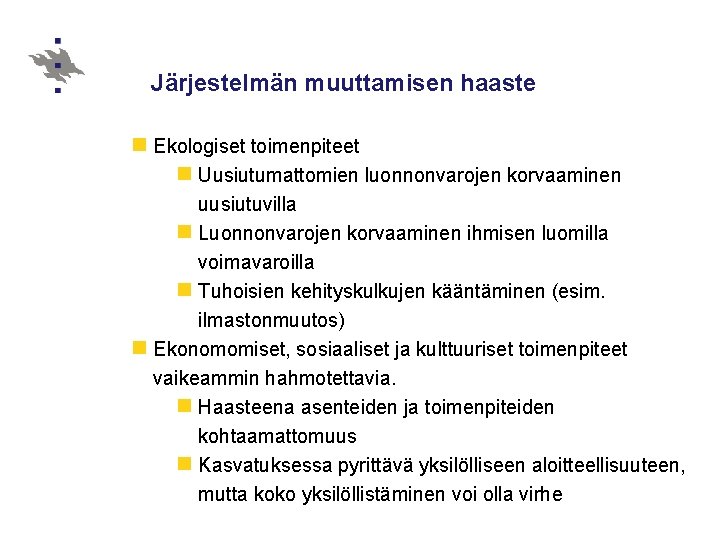 Järjestelmän muuttamisen haaste n Ekologiset toimenpiteet n Uusiutumattomien luonnonvarojen korvaaminen uusiutuvilla n Luonnonvarojen korvaaminen