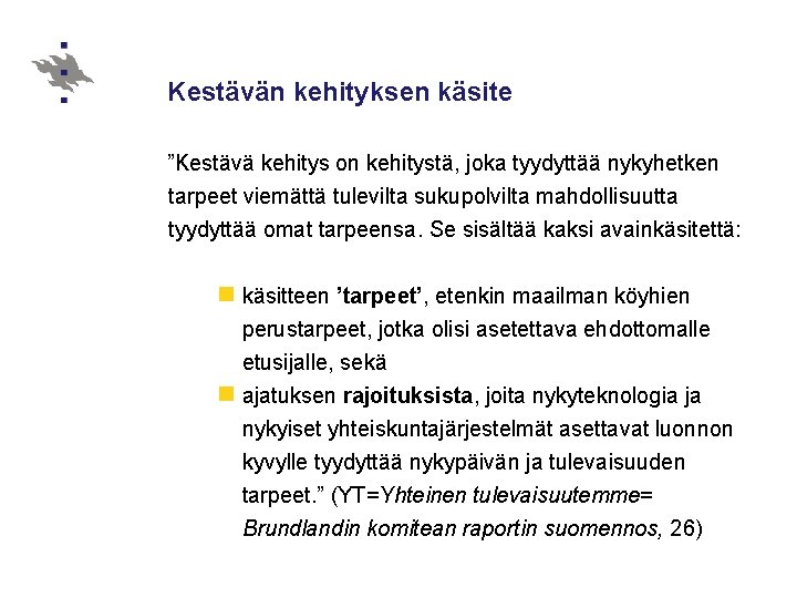 Kestävän kehityksen käsite ”Kestävä kehitys on kehitystä, joka tyydyttää nykyhetken tarpeet viemättä tulevilta sukupolvilta