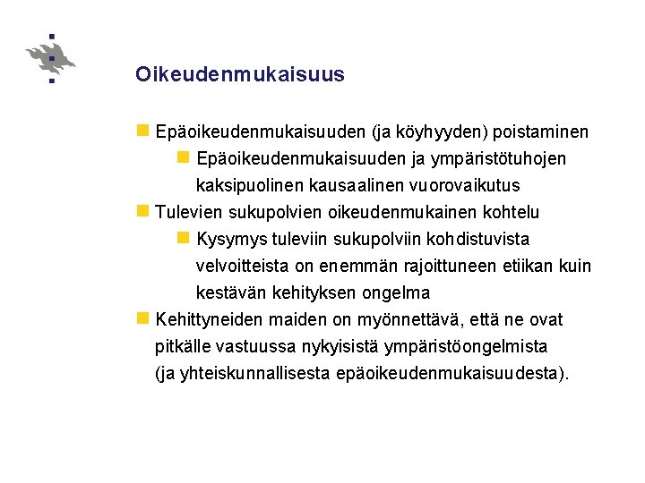 Oikeudenmukaisuus n Epäoikeudenmukaisuuden (ja köyhyyden) poistaminen n Epäoikeudenmukaisuuden ja ympäristötuhojen kaksipuolinen kausaalinen vuorovaikutus n