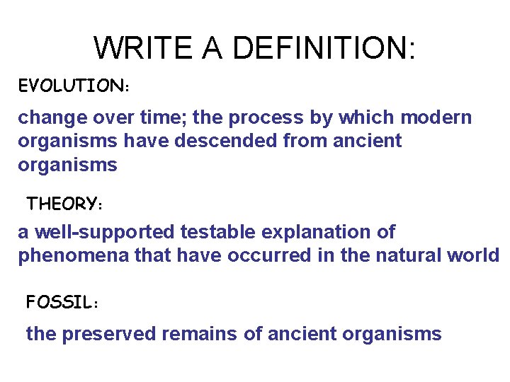 WRITE A DEFINITION: EVOLUTION: change over time; the process by which modern organisms have