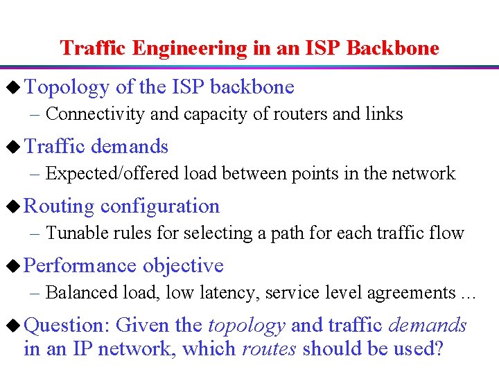 Traffic Engineering in an ISP Backbone u Topology of the ISP backbone – Connectivity