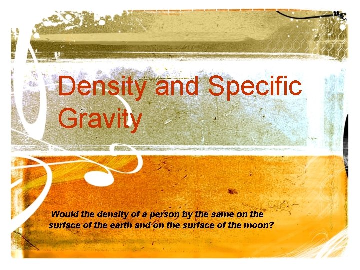 Density and Specific Gravity Would the density of a person by the same on