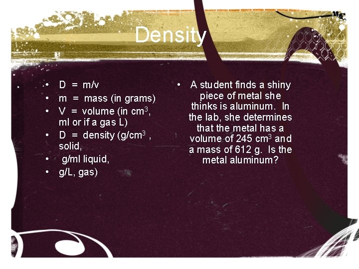 Density • D = m/v • m = mass (in grams) • V =