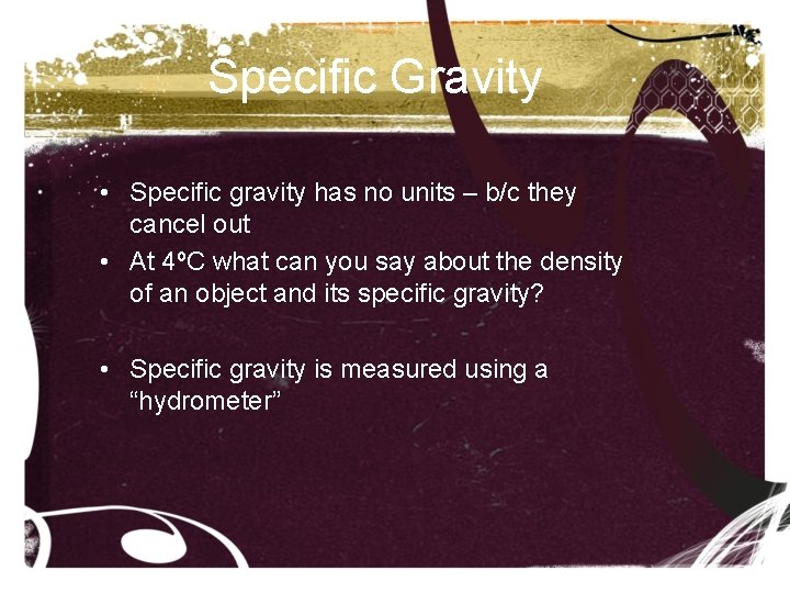 Specific Gravity • Specific gravity has no units – b/c they cancel out •