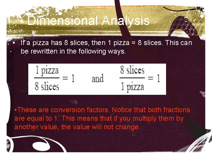 Dimensional Analysis • If a pizza has 8 slices, then 1 pizza = 8