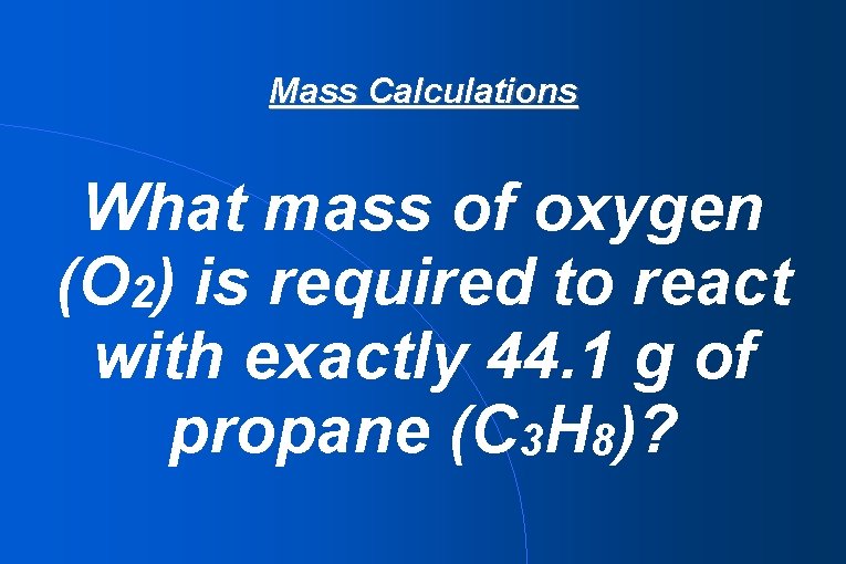 Mass Calculations What mass of oxygen (O 2) is required to react with exactly