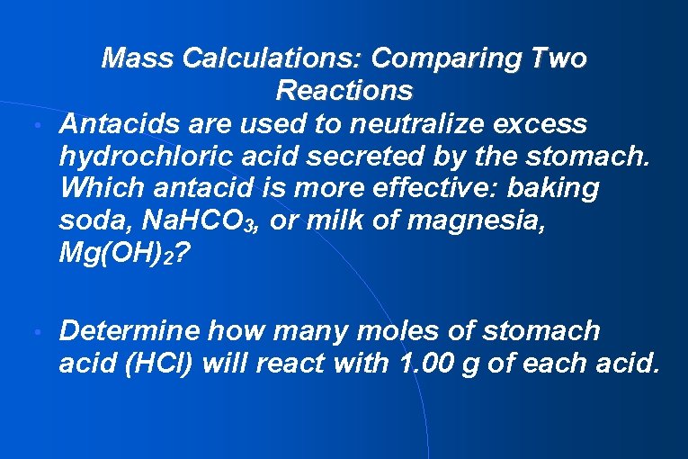 Mass Calculations: Comparing Two Reactions • Antacids are used to neutralize excess hydrochloric acid