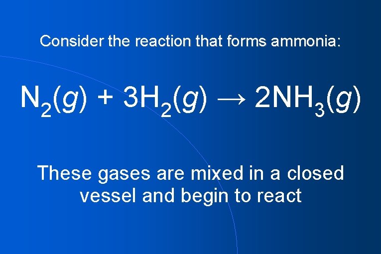 Consider the reaction that forms ammonia: N 2(g) + 3 H 2(g) → 2