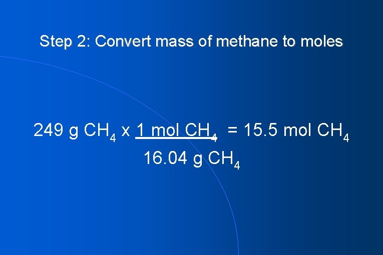 Step 2: Convert mass of methane to moles 249 g CH 4 x 1