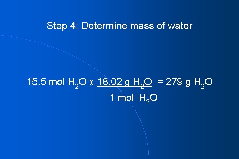 Step 4: Determine mass of water 15. 5 mol H 2 O x 18.