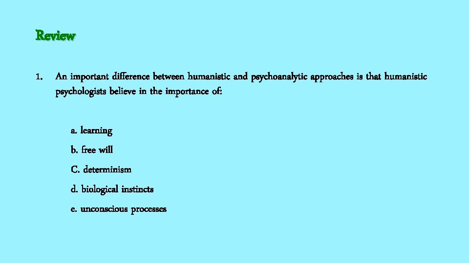 Review 1. An important difference between humanistic and psychoanalytic approaches is that humanistic psychologists
