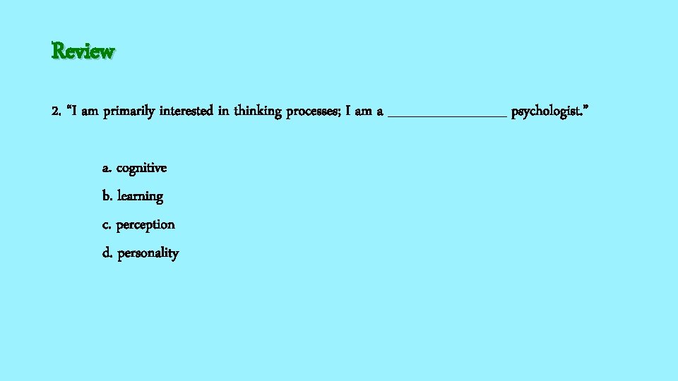 Review 2. “I am primarily interested in thinking processes; I am a ______ psychologist.