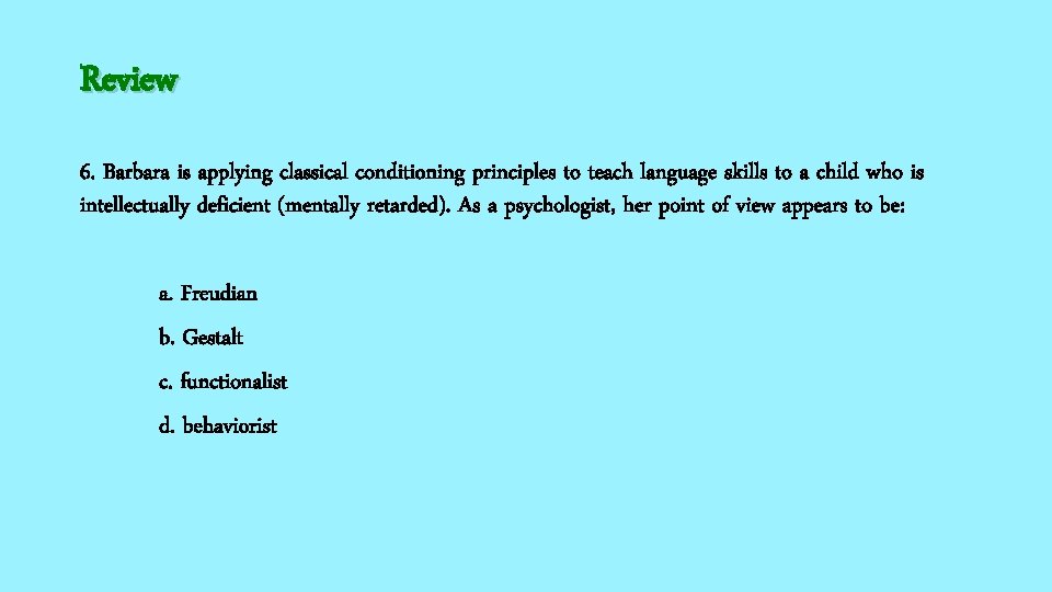 Review 6. Barbara is applying classical conditioning principles to teach language skills to a