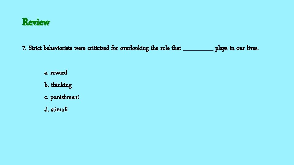 Review 7. Strict behaviorists were criticized for overlooking the role that _______ plays in