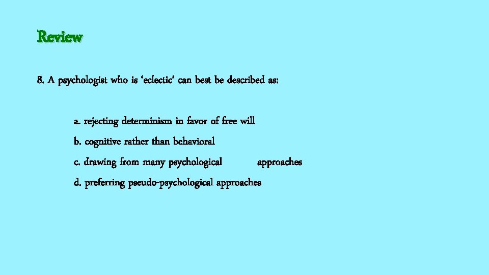 Review 8. A psychologist who is ‘eclectic’ can best be described as: a. rejecting