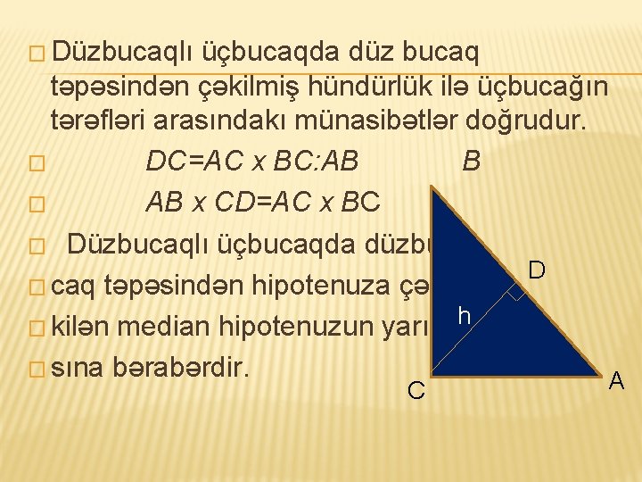 � Düzbucaqlı üçbucaqda düz bucaq təpəsindən çəkilmiş hündürlük ilə üçbucağın tərəfləri arasındakı münasibətlər doğrudur.