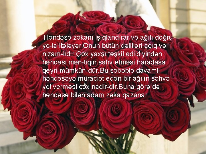 Həndəsə zəkanı işıqlandırar və ağılı doğru yo-la itələyər. Onun bütün dəlilləri açıq və nizam-lıdır.