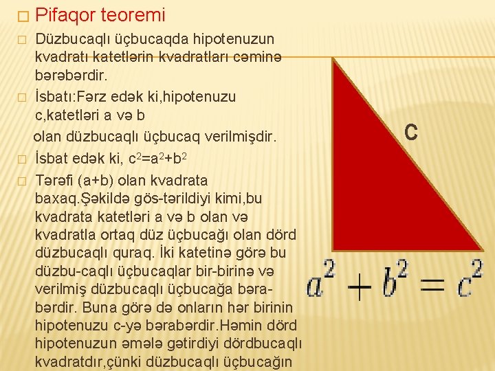 � � � Pifaqor teoremi Düzbucaqlı üçbucaqda hipotenuzun kvadratı katetlərin kvadratları cəminə bərəbərdir. İsbatı: