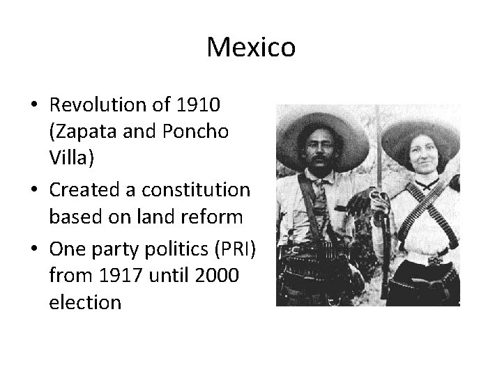 Mexico • Revolution of 1910 (Zapata and Poncho Villa) • Created a constitution based