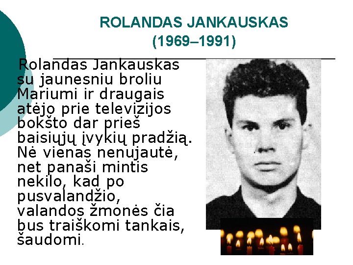 ROLANDAS JANKAUSKAS (1969– 1991) Rolandas Jankauskas su jaunesniu broliu Mariumi ir draugais atėjo prie