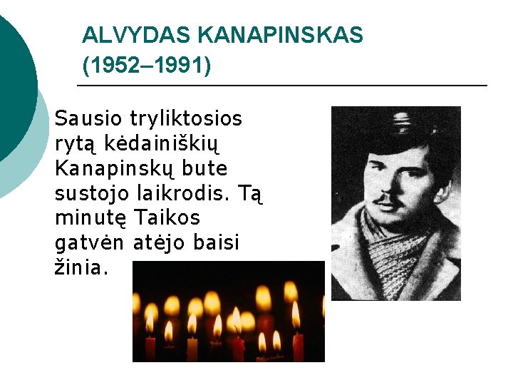 ALVYDAS KANAPINSKAS (1952– 1991) Sausio tryliktosios rytą kėdainiškių Kanapinskų bute sustojo laikrodis. Tą minutę