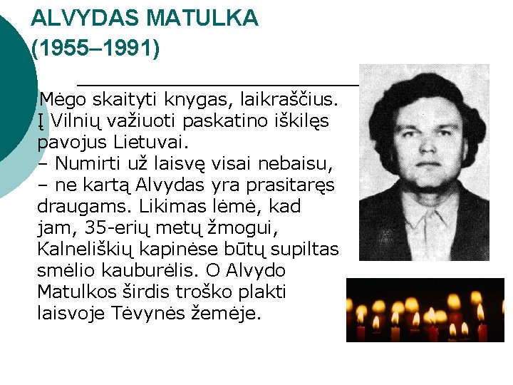 ALVYDAS MATULKA (1955– 1991) Mėgo skaityti knygas, laikraščius. Į Vilnių važiuoti paskatino iškilęs pavojus