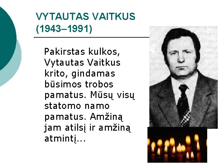 VYTAUTAS VAITKUS (1943– 1991) Pakirstas kulkos, Vytautas Vaitkus krito, gindamas būsimos trobos pamatus. Mūsų