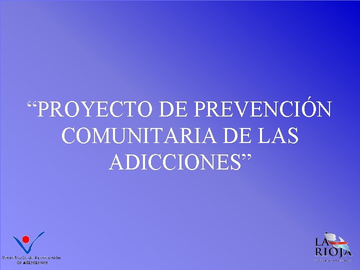 “PROYECTO DE PREVENCIÓN COMUNITARIA DE LAS ADICCIONES” 