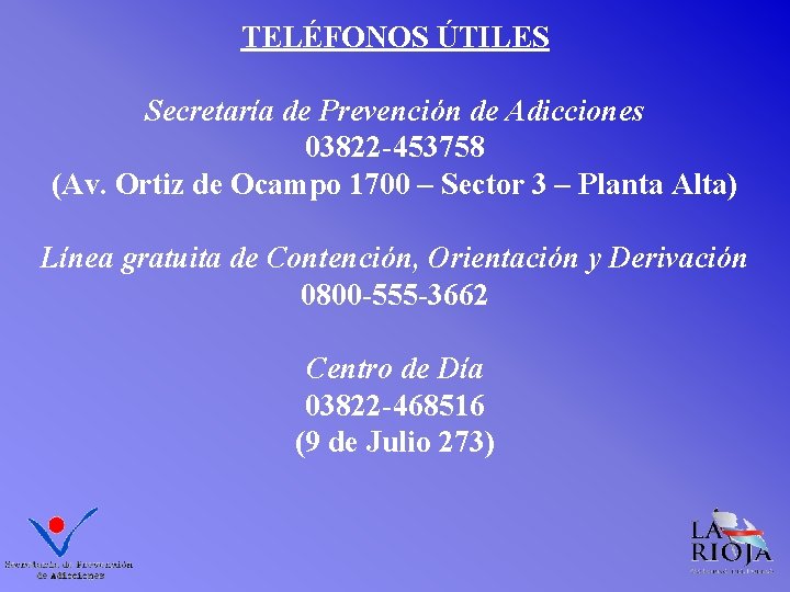 TELÉFONOS ÚTILES Secretaría de Prevención de Adicciones 03822 -453758 (Av. Ortiz de Ocampo 1700