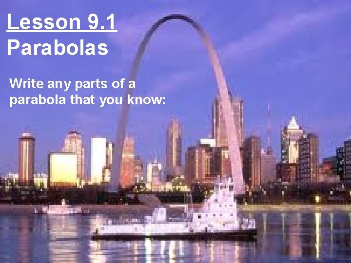 Lesson 9. 1 Parabolas Write any parts of a parabola that you know: 