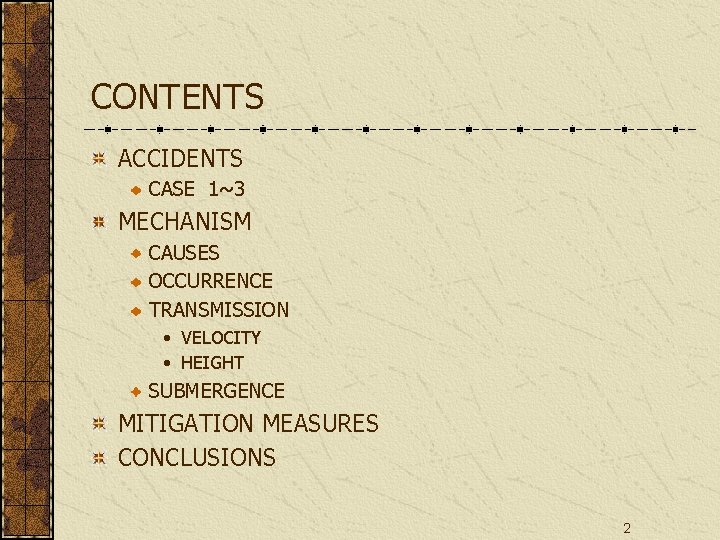 CONTENTS ACCIDENTS CASE 1~3 MECHANISM CAUSES OCCURRENCE TRANSMISSION • VELOCITY • HEIGHT SUBMERGENCE MITIGATION