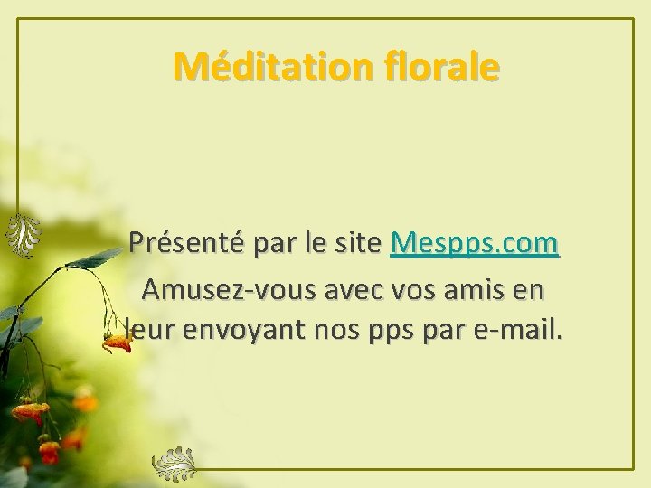 Méditation florale Présenté par le site Mespps. com Amusez-vous avec vos amis en leur