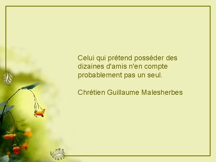 Celui qui prétend posséder des dizaines d'amis n'en compte probablement pas un seul. Chrétien