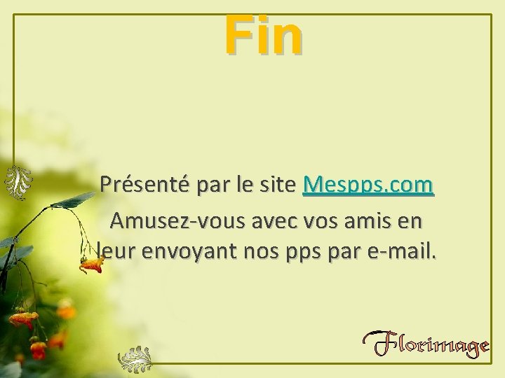 Fin Présenté par le site Mespps. com Amusez-vous avec vos amis en leur envoyant