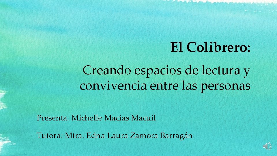 El Colibrero: Creando espacios de lectura y convivencia entre las personas Presenta: Michelle Macias