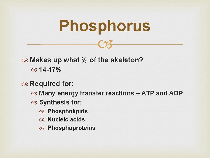 Phosphorus Makes up what % of the skeleton? 14 -17% Required for: Many energy