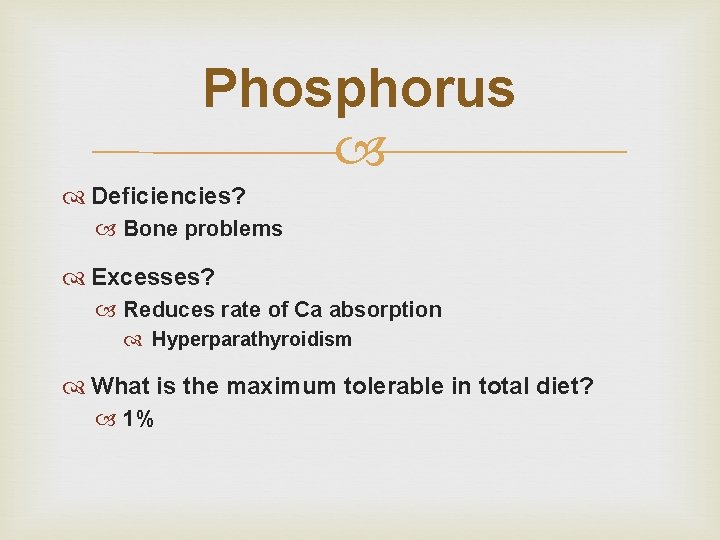 Phosphorus Deficiencies? Bone problems Excesses? Reduces rate of Ca absorption Hyperparathyroidism What is the