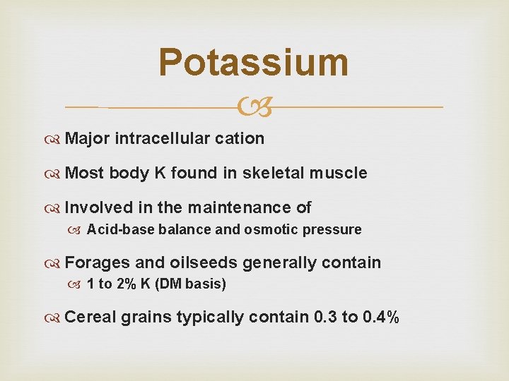 Potassium Major intracellular cation Most body K found in skeletal muscle Involved in the