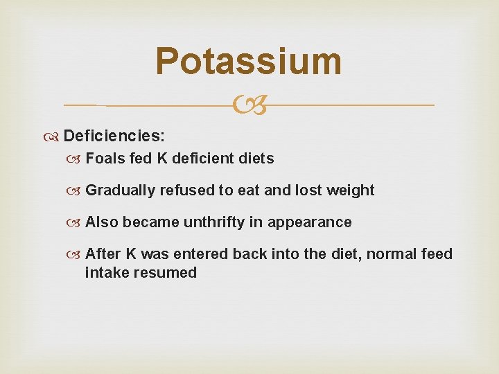 Potassium Deficiencies: Foals fed K deficient diets Gradually refused to eat and lost weight