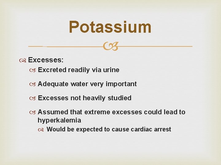 Potassium Excesses: Excreted readily via urine Adequate water very important Excesses not heavily studied