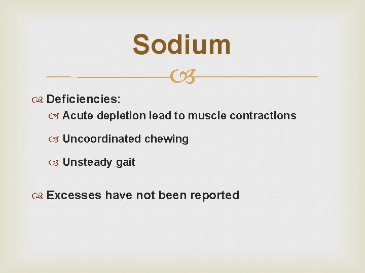 Sodium Deficiencies: Acute depletion lead to muscle contractions Uncoordinated chewing Unsteady gait Excesses have