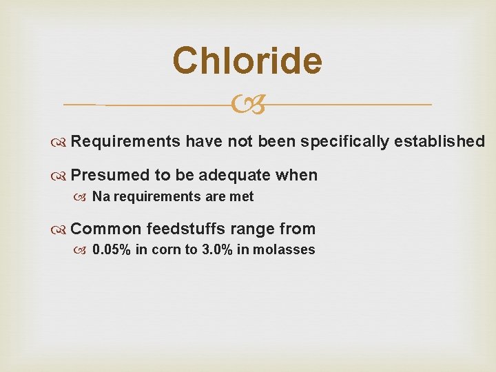 Chloride Requirements have not been specifically established Presumed to be adequate when Na requirements